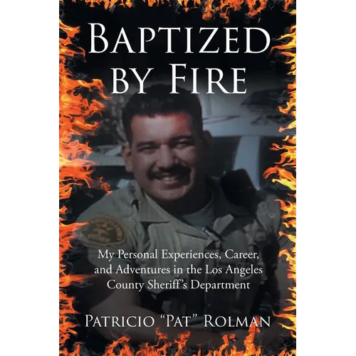 Baptized by Fire: My Personal Experiences, Career, and Adventures in the Los Angeles County Sheriff's Department - Paperback
