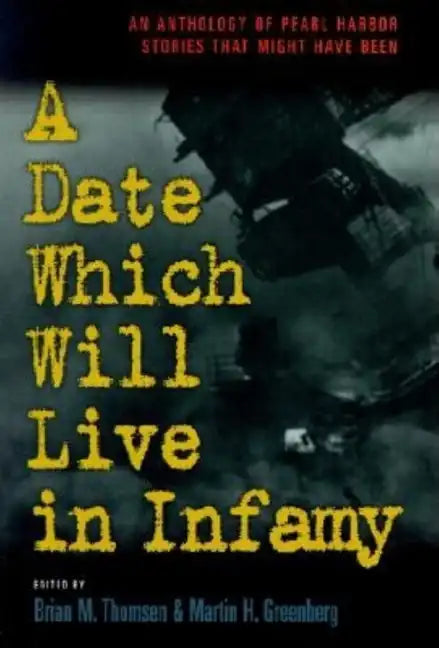 A Date Which Will Live Infamy: An Anthology of Pearl Harbors Stories That Might Have Been - Paperback