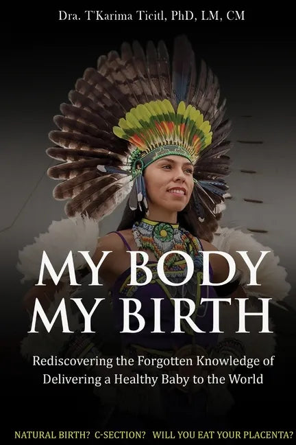 My Body, My Birth: Rediscovering the Forgotten Knowledge of Delivering a Healthy Baby to the World - Paperback