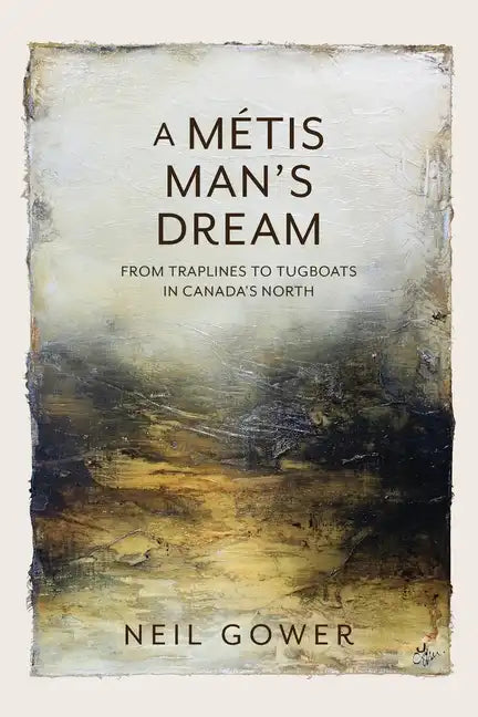 A Metis Man's Dream: From Traplines to Tugboats in Canada's North - Paperback