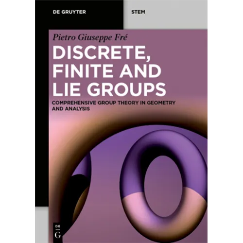 Discrete, Finite and Lie Groups: Comprehensive Group Theory in Geometry and Analysis - Paperback