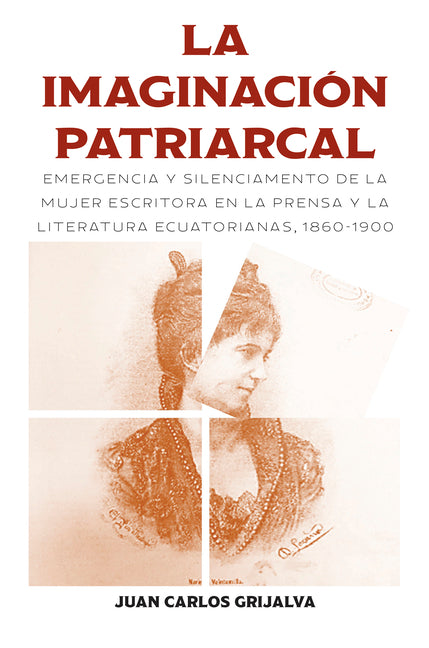 La imaginación patriarcal: Emergencia y silenciamento de la mujer escritora en la prensa y la literatura ecuatorianas, 1860-1900 - Paperback