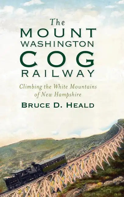 The Mount Washington Cog Railway: Climbing the White Mountains of New Hampshire - Hardcover