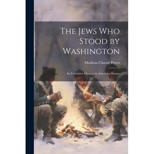 The Jews Who Stood by Washington: An Unwritten Chapter in American History - Paperback