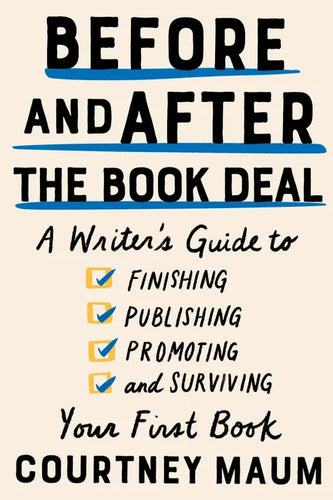 Before and After the Book Deal: A Writer's Guide to Finishing, Publishing, Promoting, and Surviving Your First Book - Paperback