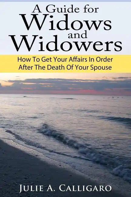 A Guide For Widows And Widowers: How to Get Your Affairs in Order After the Death of Your Spouse - Paperback