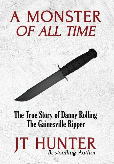 A Monster of All Time: The True Story of Danny Rolling, the Gainesville Ripper - Hardcover