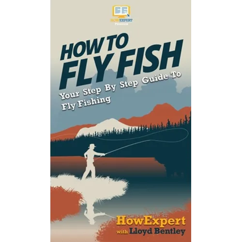 How to Fly Fish: Your Step By Step Guide To Fly Fishing