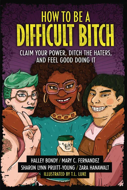 How to Be a Difficult Bitch: Claim Your Power, Ditch the Haters, and Feel Good Doing It - Paperback