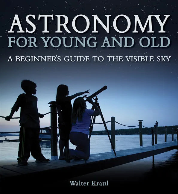 Astronomy for Young and Old: A Beginner's Guide to the Visible Sky - Paperback