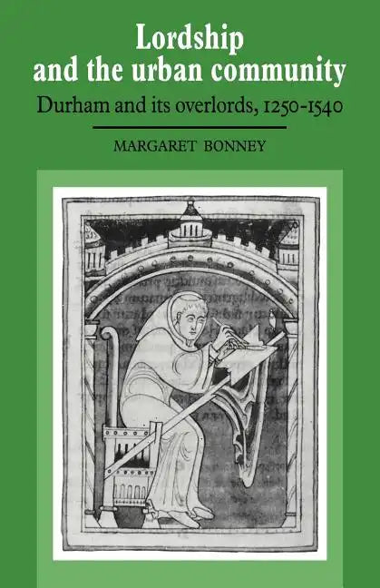 Lordship and the Urban Community: Durham and Its Overlords, 1250 1540 - Paperback