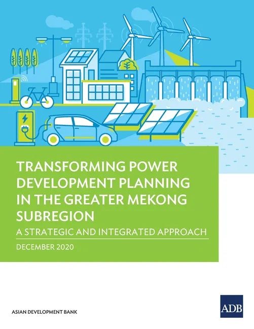 Transforming Power Development Planning in the Greater Mekong Subregion: A Strategic and Integrated Approach - Paperback
