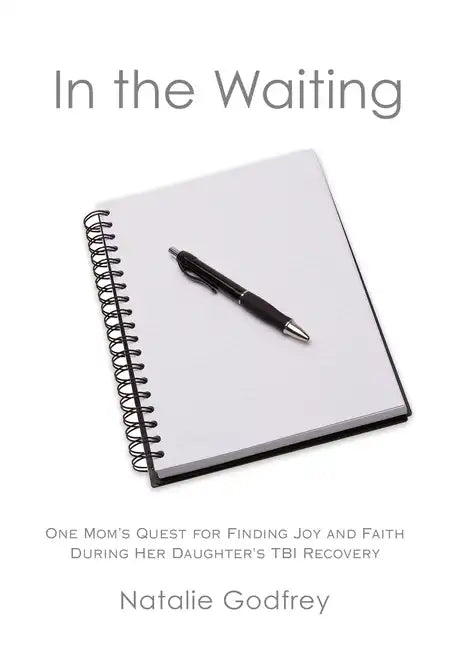 In the Waiting: One Mom's Quest for Finding Joy and Faith During Her Daughter's TBI Recovery - Paperback