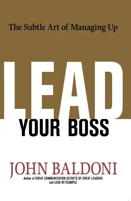 Lead Your Boss: The Subtle Art of Managing Up - Paperback