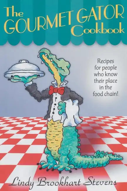 The Gourmet Gator Cookbook: Recipes for People Who Know Their Place in the Food Chain - Paperback