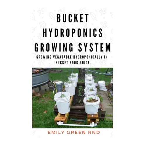 Bucket Hydroponics Growing System: Growing vegetable hydroponically in bucket book guide - Paperback