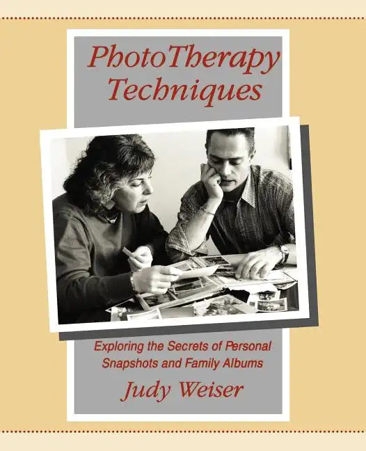 PhotoTherapy Techniques: Exploring the Secrets of Personal Snapshots and Family Albums - Paperback
