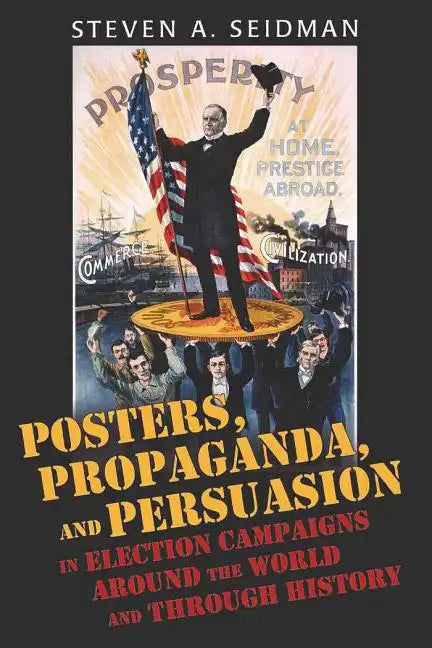 Posters, Propaganda, and Persuasion in Election Campaigns Around the World and Through History - Paperback