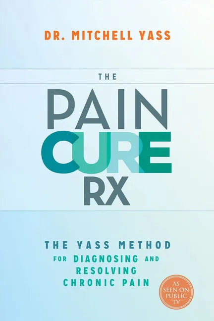 The Pain Cure RX: The Yass Method for Diagnosing and Resolving Chronic Pain - Paperback