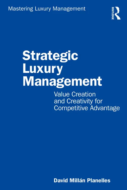 Strategic Luxury Management: Value Creation and Creativity for Competitive Advantage - Paperback