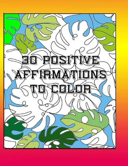 30 Positive Affirmations To Color: Thought Provoking Adult Coloring Book With Positive Affirmations - Paperback
