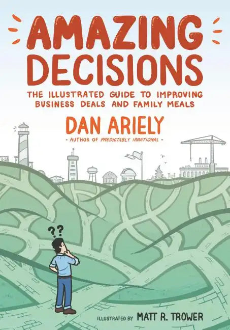 Amazing Decisions: The Illustrated Guide to Improving Business Deals and Family Meals - Paperback