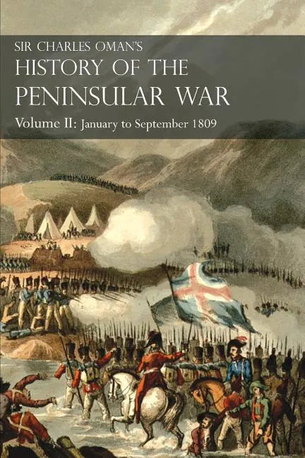 Sir Charles Oman's History of the Peninsular War Volume II: January To September 1809 From The Battle of Corunna to the end of The Talavera Campaign - Paperback