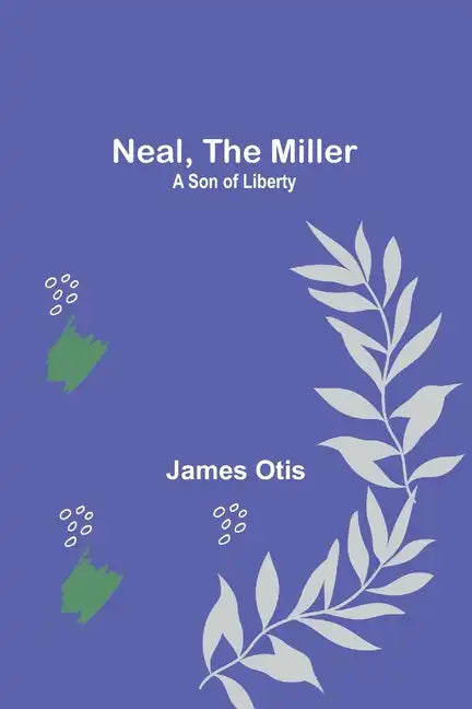 Neal, the Miller: A Son of Liberty - Paperback