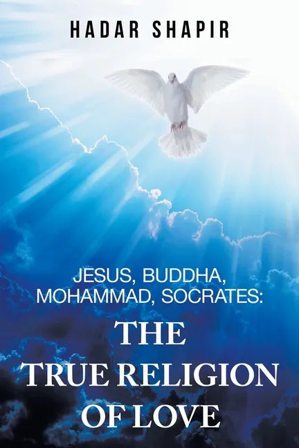 Jesus, Buddha, Mohammad, Socrates: the True Religion of Love - Paperback