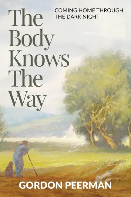 The Body Knows the Way: Coming Home Through the Dark Night - Paperback