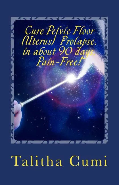 Curing Pelvic Floor / Uterus Prolapse in about 90 days -Pain Free.: A journey of personal awareness and self-cure. - Paperback