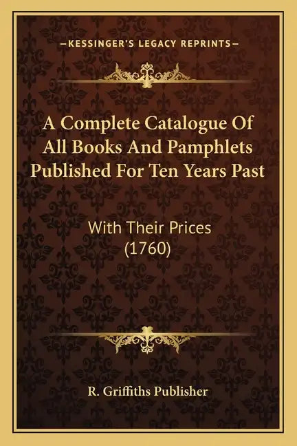 A Complete Catalogue Of All Books And Pamphlets Published For Ten Years Past: With Their Prices (1760) - Paperback