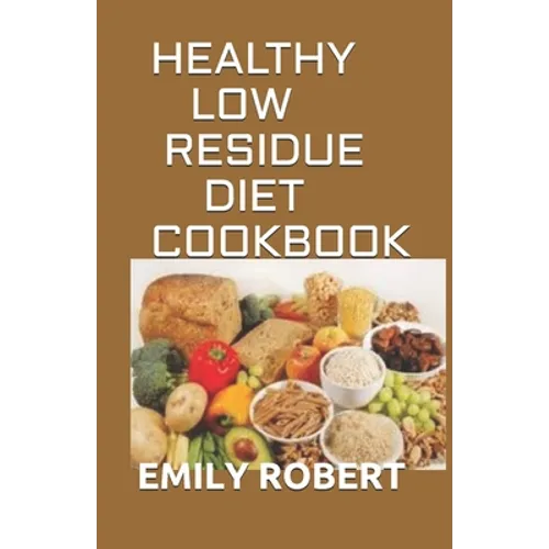 Healthy Low Residue Diet Cookbook: 50+ Low Fiber Fresh and delicious Homemade Recipes for People with IBD, Diverticulitis, Crohn's Disease & Ulcerativ - Paperback
