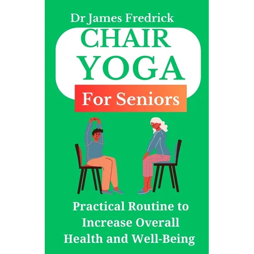 Chair Yoga for Seniors: Practical Routine to Improve Overall Health and Well-Being. Relaxing Poses to Reduce Stress and Increase Mobility - Paperback