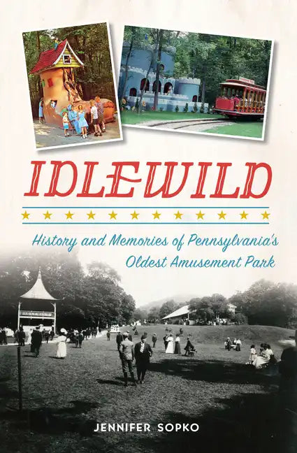 Idlewild: History and Memories of Pennsylvania's Oldest Amusement Park - Paperback