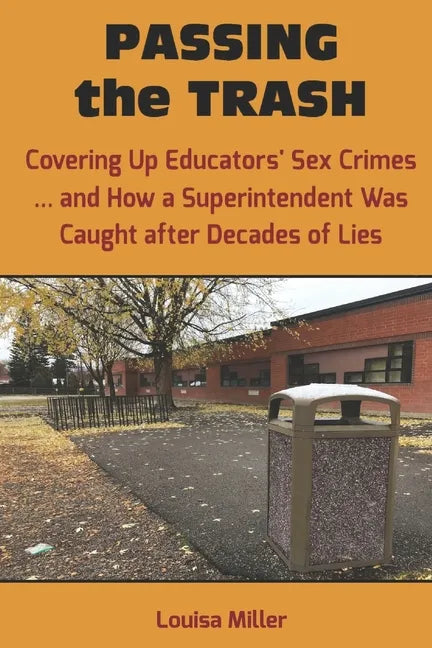 PASSING the TRASH: Covering Up Educators' Sex Crimes - and How a Superintendent Was Caught after Decades of Lies - Paperback