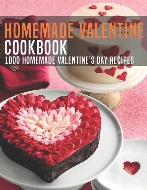 HomeMade Valentine Cookbook: 1000 Homemade Valentine's Day Recipes - Paperback