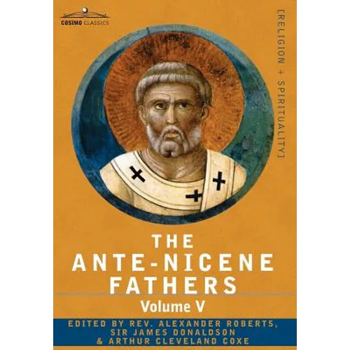 The Ante-Nicene Fathers: The Writings of the Fathers Down to A.D. 325, Volume V Fathers of the Third Century - Hippolytus; Cyprian; Caius; Nova - Hardcover