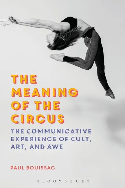 The Meaning of the Circus: The Communicative Experience of Cult, Art, and Awe - Paperback
