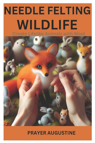 Needle Felting Wildlife: Create Lifelike Animals with Wool - Paperback