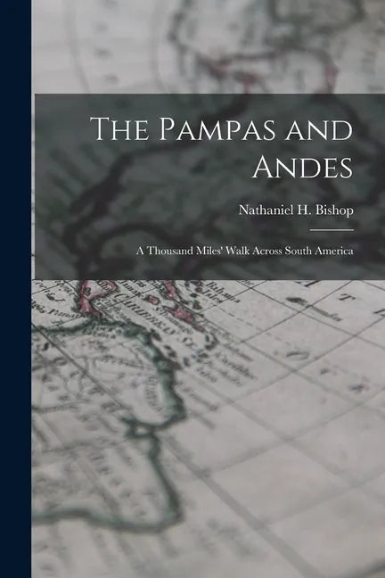 The Pampas and Andes: a Thousand Miles' Walk Across South America - Paperback