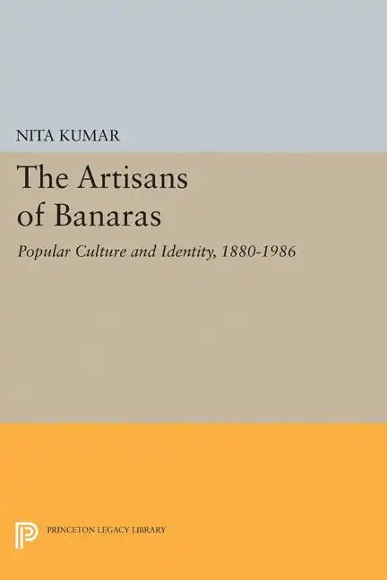 The Artisans of Banaras: Popular Culture and Identity, 1880-1986 - Paperback