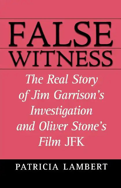 False Witness: The Real Story of Jim Garrison's Investigation and Oliver Stone's Film JFK - Paperback