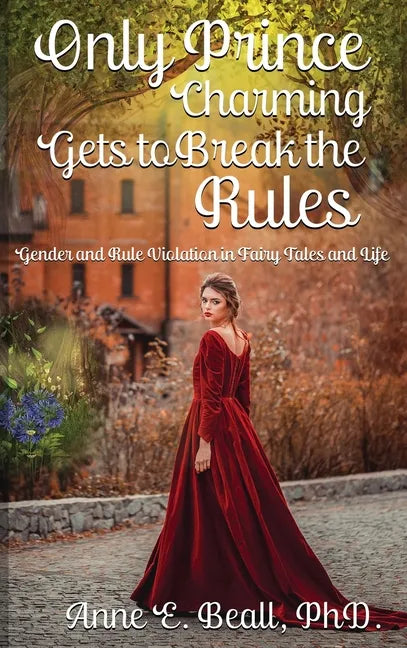Only Prince Charming Gets to Break the Rules: Gender and Rule Violation in Fairy Tales and Life - Hardcover