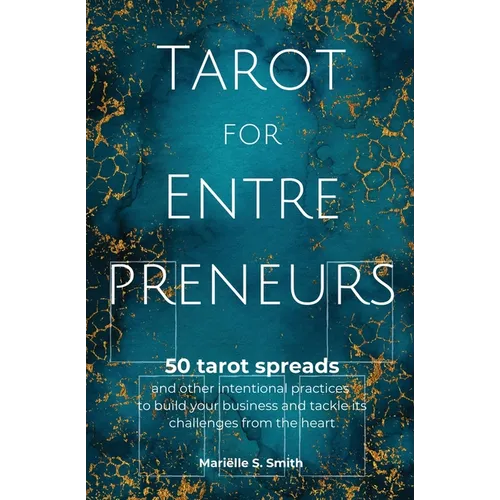 Tarot for Entrepreneurs: 50 Tarot Spreads and Other Intentional Practices to Build Your Business and Tackle Its Challenges from the Heart - Paperback
