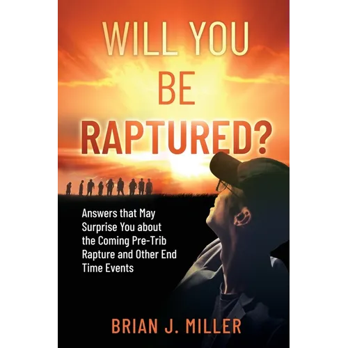Will You Be Raptured?: Answers That May Surprise You About the Coming Pre-Trib Rapture and Other End Time Events - Paperback