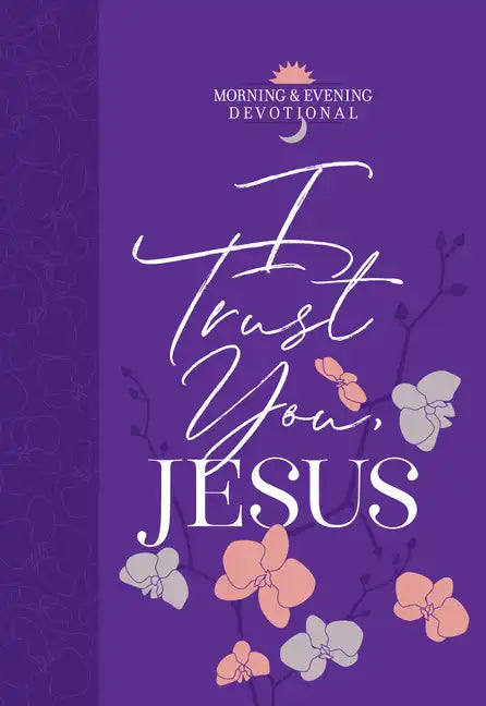 I Trust You Jesus: Morning & Evening Devotional - Imitation Leather