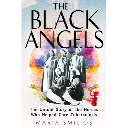 The Black Angels: The Untold Story of the Nurses Who Helped Cure Tuberculosis - Hardcover