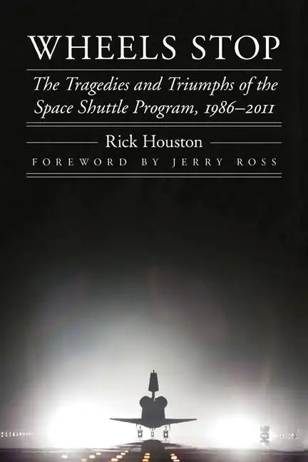 Wheels Stop: The Tragedies and Triumphs of the Space Shuttle Program, 1986-2011 - Hardcover