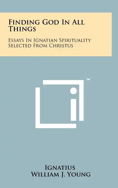 Finding God In All Things: Essays In Ignatian Spirituality Selected From Christus - Hardcover